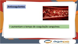 Anticoagulantes
• aumentam o tempo de coagulação sanguínea.
 