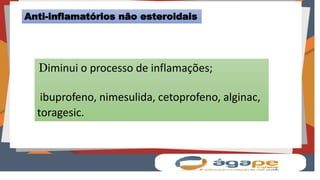 Diminui o processo de inflamações;
ibuprofeno, nimesulida, cetoprofeno, alginac,
toragesic.
Anti-inflamatórios não esteroidais
 