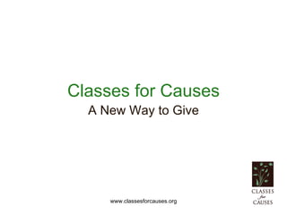 Classes for Causes
  A New Way to Give




     www.classesforcauses.org
 