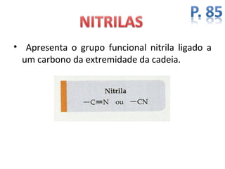 • Apresenta o grupo funcional nitrila ligado a
  um carbono da extremidade da cadeia.
 