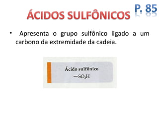 •    Apresenta o grupo sulfônico ligado a um
    carbono da extremidade da cadeia.
 