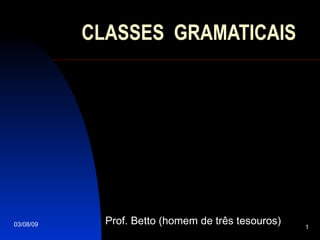 CLASSES  GRAMATICAIS Prof. Betto (homem de três tesouros) 