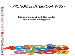 - PRONOMES INTERROGATIVOS -
20/07/2015 22
São os pronomes indefinidos usados
em situações interrogativas.
 