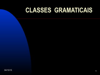 04/10/15 1
CLASSES GRAMATICAISCLASSES GRAMATICAIS
 
