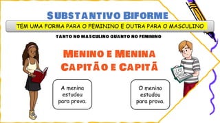 A menina
estudou
para prova.
O menino
estudou
para prova.
TEM UMA FORMA PARA O FEMININO E OUTRA PARA O MASCULINO
 