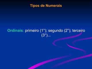 Tipos de Numerais
Ordinais: primeiro (1°); segundo (2°); terceiro
(3°)...
 