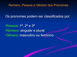 Número, Pessoa e Gênero dos Pronomes
Os pronomes podem ser classificados por:
•Pessoa: 1ª, 2ª e 3ª
•Número: singular e plural
•Gênero: masculino ou feminino
 