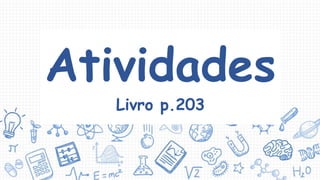 Atividades
Livro p.203
 