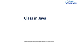 Class in Java
Proprietary content. ©Great Learning. All Rights Reserved. Unauthorized use or distribution prohibited
 