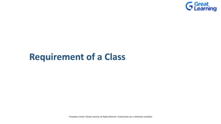 Requirement of a Class
Proprietary content. ©Great Learning. All Rights Reserved. Unauthorized use or distribution prohibited
 