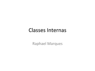 Classes Internas Raphael Marques 