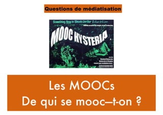 Les MOOCs
De qui se mooc—t-on ?
Questions de médiatisation
 