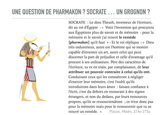 UNE QUESTION DE PHARMAKON ? SOCRATE … UN GROGNON ?
SOCRATE : Le dieu Theuth, inventeur de l'écriture,
dit au roi d'Égypte ...