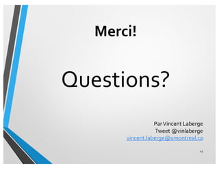 Merci!
Questions?
ParVincent Laberge
Tweet @vinlaberge
vincent.laberge@umontreal.ca
43
 