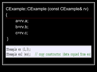 CExample::CExample (const CExample& rv) {  a=rv.a;  b=rv.b;  c=rv.c;  } 