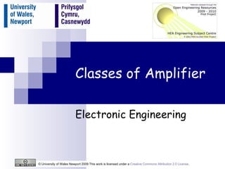 Classes of Amplifier Electronic Engineering © University of Wales Newport 2009 This work is licensed under a  Creative Commons Attribution 2.0 License .  