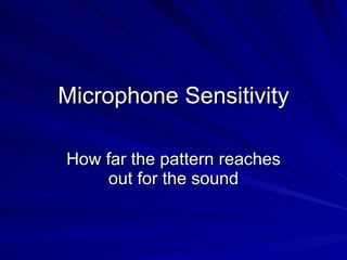 Microphone Sensitivity How far the pattern reaches out for the sound 