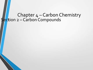 Chapter 4 – Carbon Chemistry
Section 2 – Carbon Compounds
 