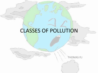 CLASSES OF POLLUTION
THOMAS P.J
 