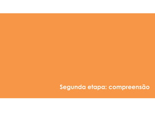 Segunda etapa: compreensão
 