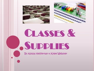 CLASSES &
SUPPLIES
By Alyssa Heffernan & Kylee Webster
 