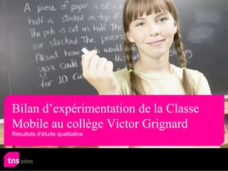 Bilan d’expérimentation de la Classe
Mobile au collège Victor Grignard
Résultats d'étude qualitative
 