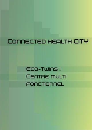 Eco-Twins :
Centre multi
fonctionnel
Connected health CITY
 