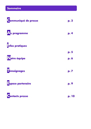 Sommaire
Communiqué de presse p. 3
Au programme p. 4
Infos pratiques
p. 5
Notre équipe p. 6
Témoignages p. 7
Espace partenaire p. 9
Contacts presse p. 10
 