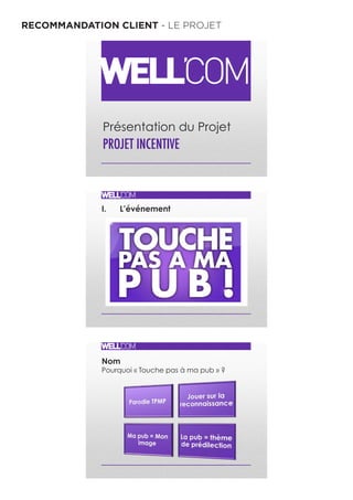 RECOMMANDATION CLIENT - LE PROJET
Présentation du Projet
PROJET INCENTIVE !
I. L’événement
Nom
Pourquoi « Touche pas à ma pub » ? !
 
