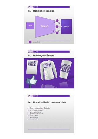 IV. Plan et outils de communication
§  Communication Digitale
§  Supports visuels
§  Street Marketing
§  Flashmob
§  Promotion
III. Habillage scénique
III. Habillage scénique
PLATEAUPUBLICRÉGIE
= CAMÉRAS
 
