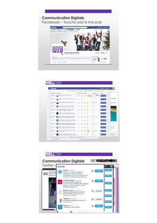 Communication Digitale
Facebook – Touche pas à ma pub
BACKSTAGEACTU PUB’DÉTOURNEMENT
Communication Digitale
Twitter – @TPMPub
ACTU PUB’LIVE TWEETDÉTOURNEMENTFOLLOWINGFOLLOWERS
 