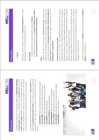 !
!
!2!
Introduction
L’UniversitéJeanMoulinLyon3etplusparticulièrementledépartementInformation
etCommunicationorganisepourlapremièrefoisles«72hdelacom'»surlethème
«Boostezvotreimage».Pendanttroisjours,sixévénementsserontproposésau
public.Cesévénementsserontréaliséspardeséquipesdecommunication
constituéesd’étudiantsde3èmeannéedelicenceInformationetCommunication.
Notreéquipe,WELL’COM,estchargéedemettreenplaceunprojetincentivesurle
thèmedelapublicité,personnelleetmédia.Noussommesungroupecomposéde
neufpersonnes,danslequelnousavonsdéfiniunerépartitiondespostesetdes
tâches:
»LaetitiaBROSSE,chefdeprojetetresponsablecommunicationdigitale
»CharlotteCHÊNE,responsablerelationspublicsetrelationspresse
»LucieLEFRANC,responsablerelationspublicsetcommunication
»PaolaNARDELLI,responsablelogistique
»ClémenceROMANELLO,responsablelogistique
»MarineTHIEBLEMONT,responsablefinancesetpartenariats
»ClémencePERRET,responsablefinancesetpartenariats
»FannyBOGLIONE,responsablecréationetcommunicationdigitale
»EmieHENNEQUIN,responsablecréation
!
!
!3!
Préparation...
1)Brief
Notreprojetconsisteàmettreenœuvreunévénementaudiovisueldanslecadre
des«72hdelacom’»del’UniversitéJeanMoulinàLyon3.
Typedeprojet:
%Incentive:événementquiapourobjectifdecréerdelacohésion
%Lafinalitédecetévénementestdepromouvoirl’UniversitéJeanMoulin-
Lyon3,ledépartementInfo-Cometlaformationcommunication
Cadre:
L’agenceWELL’COMacrééleprojet«Touchepasàmapub»,parodiedela
célèbreetpopulaireémission«Touchepasàmonposte!»diffuséesurlachaîneD8,
uneémissioncomposéedereportagesetmicros-trottoirs,d’émissionsparodiéeset
dejeuxenlivesurlethème«boostezvotreimage».L’accentseramissurle
divertissementetlaparticipation.
AproposdeTouchepasàmonposte!
Touchepasàmonposte!(aussiabrégéTPMP)estuneémissiondetélévision
françaisediffuséeendirectsurD8,produiteparH2OProductionsetconsacréeà
l'actualitédelatélévisionetdesmédias.PrésentéeparCyrilHanouna,l'émissionest
diffuséedulundiauvendredide18h30à20h30.Ellefaitl'objetdenombreuses
rediffusionstoutaulongdelajournéesurlachaîne.
Elleétaitàl'originediffuséesurFrance4lejeudiensecondepartiedesoiréevers
22h40(puisrediffuséelestroisjourssuivants)àpartirle1eravril2010.Enmai2012,le
programmeaétérachetéparD8.Depuisle2septembre2013,l'émissionestdiffusée
enBelgiquesurPlugRTLà19h20.
Lelivedenotreémissionauralieule26Février2013àpartirde17hdansl’Auditorium
Malrauxdel’UniversitéLyon3.
 