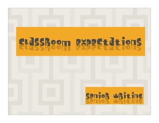Classroom Expectations




           Senior Writing
 