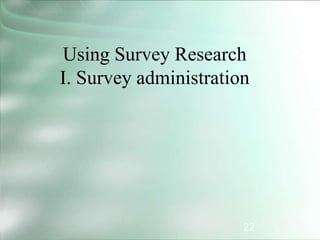 22
Using Survey Research
I. Survey administration
 