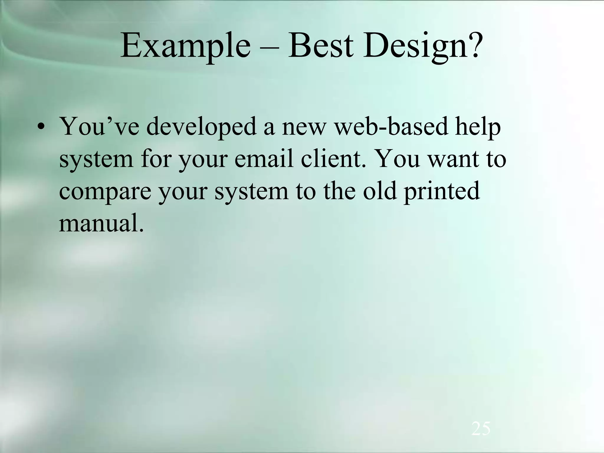 25
Example – Best Design?
• You’ve developed a new web-based help
system for your email client. You want to
compare your system to the old printed
manual.
 