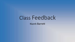 Class Feedback
Niamh Barrett
 