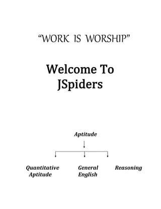 “WORK IS WORSHIP”
Welcome To
JSpiders
Aptitude
Quantitative General Reasoning
Aptitude English
 