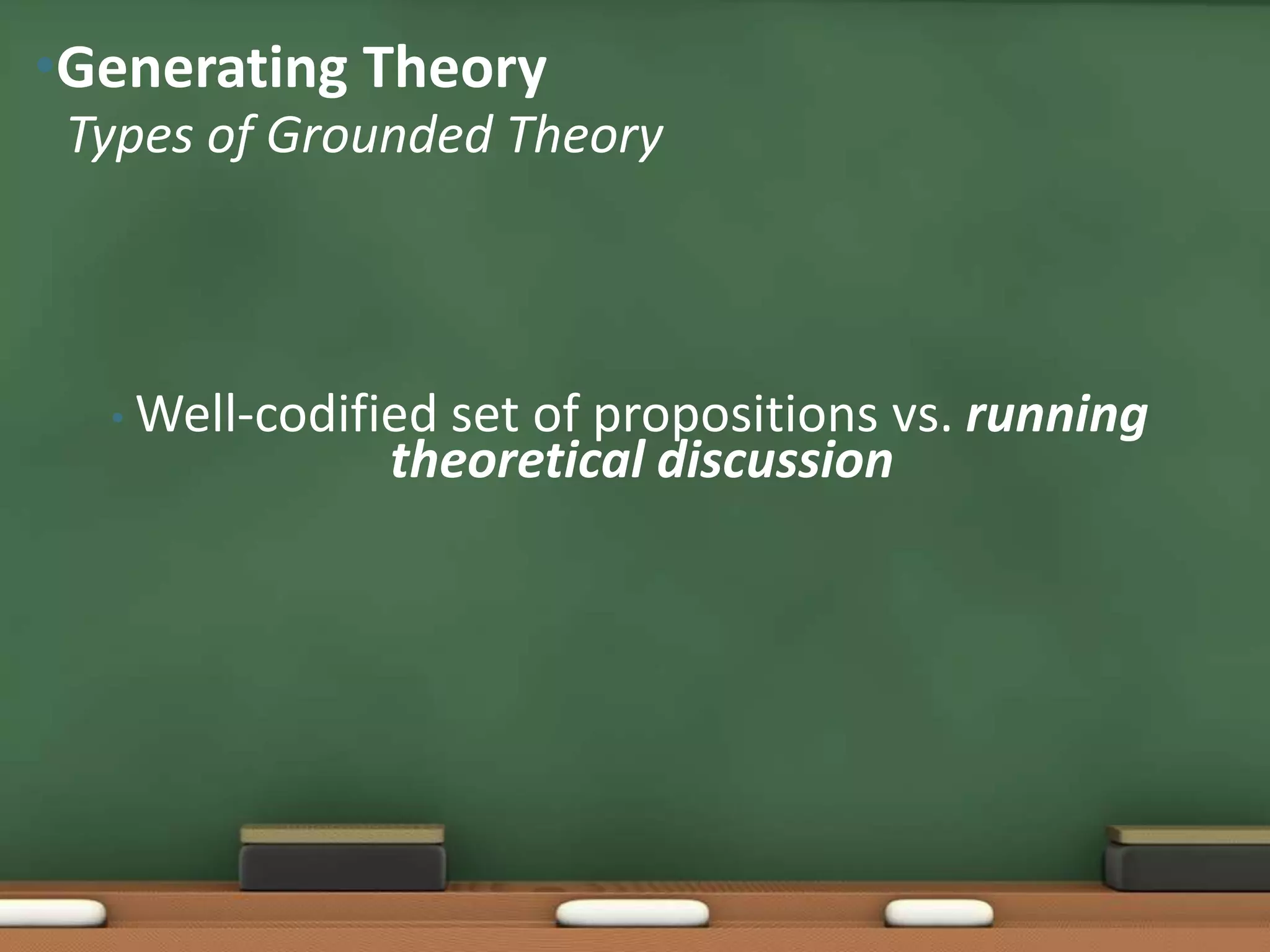 •Generating Theory
 Types of Grounded Theory



  • Well-codified
                set of propositions vs. running
              theoretical discussion
 