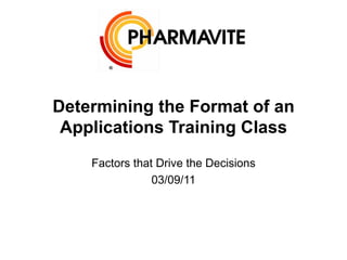 Determining the Format of an
 Applications Training Class
    Factors that Drive the Decisions
                03/09/11
 