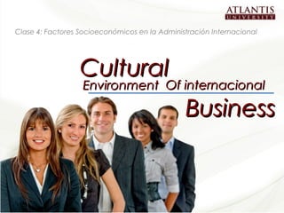 Clase 4: Factores Socioeconómicos en la Administración Internacional




                            Cultural
                             Environment Of internacional

                                                  Business


Cultural Environment of Internacional Business                            1
 