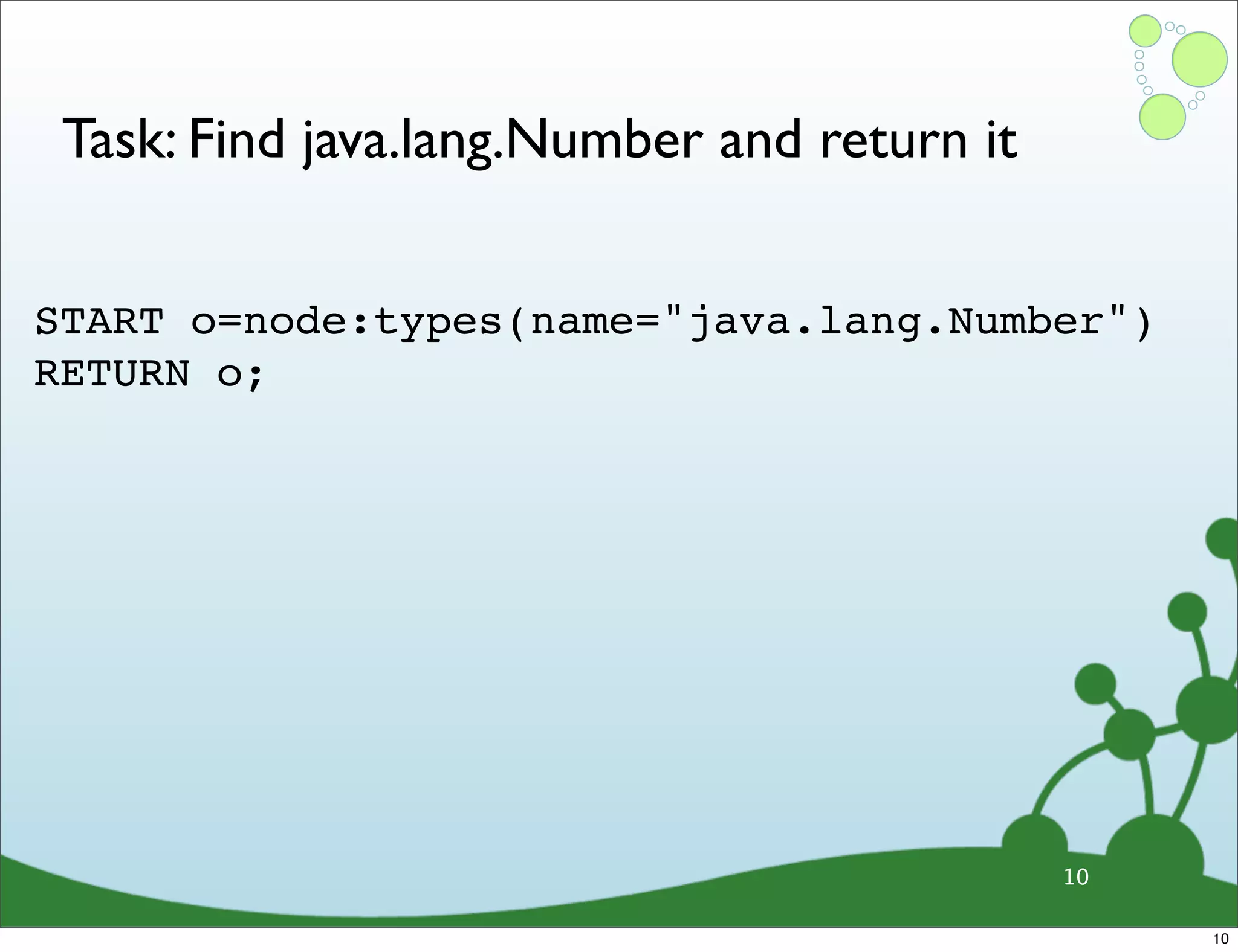 Task: Find java.lang.Number and return it START o=node:types(name="java.lang.Number")  RETURN o; 10 10 