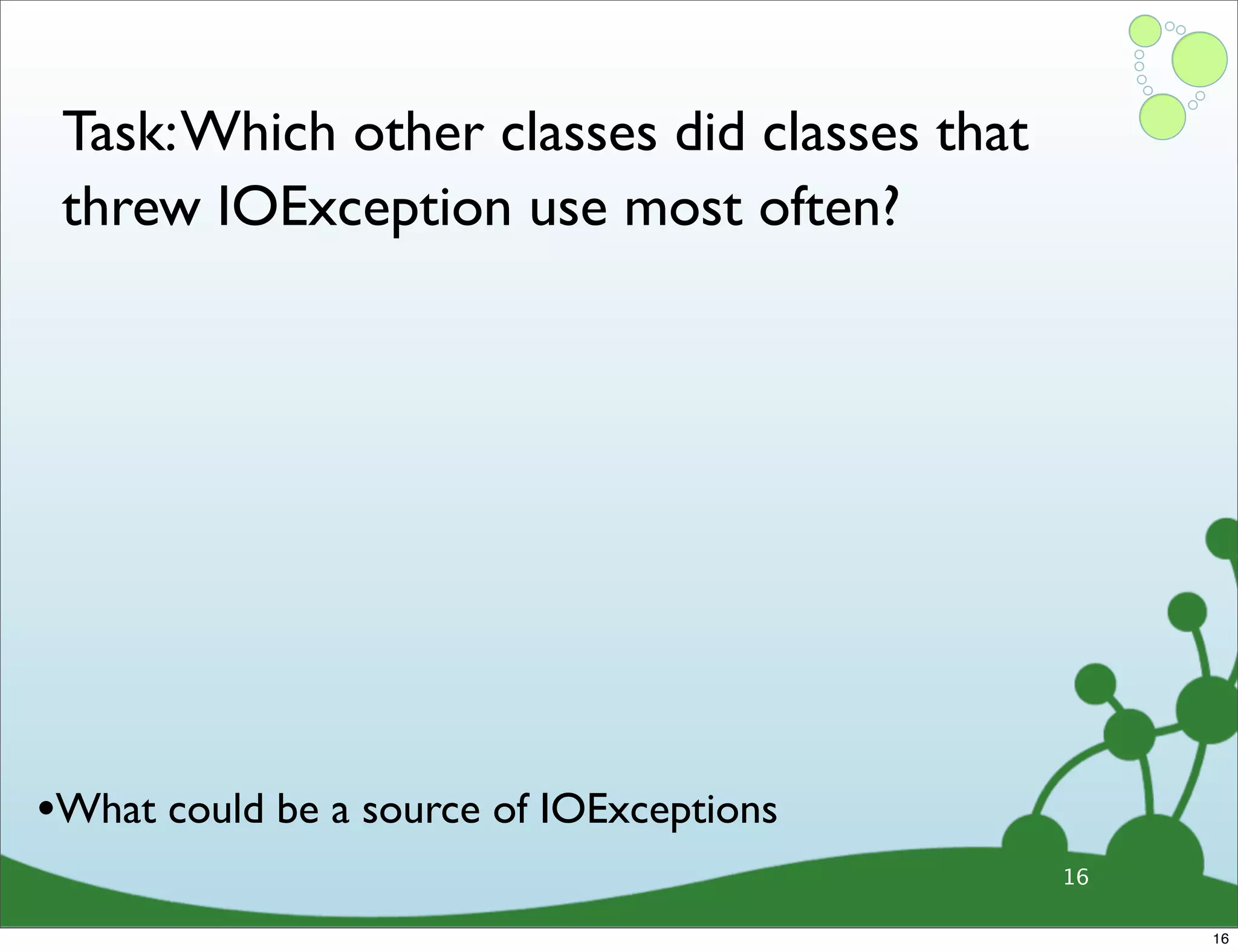Task: Which other classes did classes that threw IOException use most often? •What could be a source of IOExceptions 16 16 