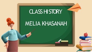 CLASSHIST
ORY
MELIA KHASANAH
 