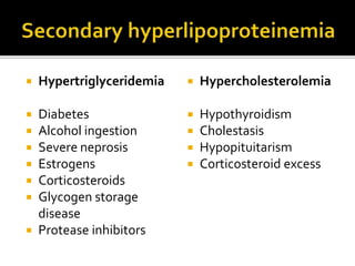  Hypertriglyceridemia
 Diabetes
 Alcohol ingestion
 Severe neprosis
 Estrogens
 Corticosteroids
 Glycogen storage
disease
 Protease inhibitors
 Hypercholesterolemia
 Hypothyroidism
 Cholestasis
 Hypopituitarism
 Corticosteroid excess
 