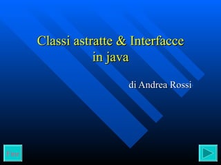 Classi astratte & Interfacce in java di Andrea Rossi Fine 