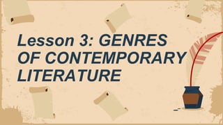 Lesson 3: GENRES
OF CONTEMPORARY
LITERATURE
 