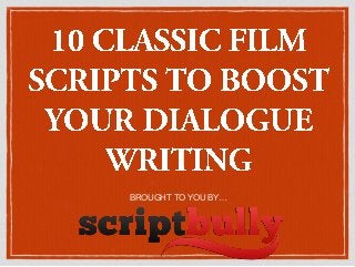 10 CLASSIC FILM
SCRIPTS TO BOOST
YOUR DIALOGUE
WRITING
BROUGHT TO YOU BY…
 