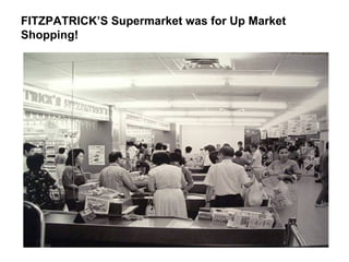 FITZPATRICKS Supermarket was for Up Market Shopping! 