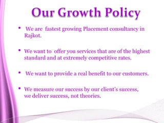 Our Growth PolicyWe are  fastest growing Placement consultancy in Rajkot. 
