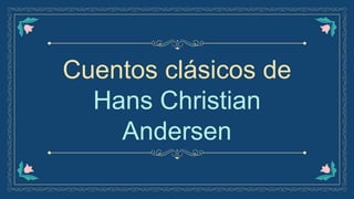 Cuentos clásicos de
Hans Christian
Andersen
 